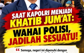 *SAAT KAPOLRI MENJADI KHATIB JUM’AT: WAHAI POLISI, JADILAH SESUATU !*