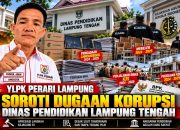 YLPK PERARI LAMPUNG SOROTI DUGAAN KORUPSI DINAS PENDIDIKAN LAMTENG, DESAK PENEGAK HUKUM BERTINDAK TRANSPARAN
